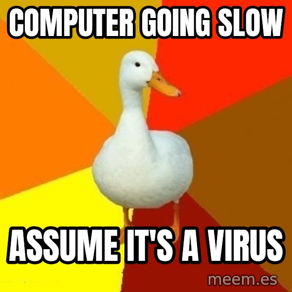 Technologically Impaired Duck meme: computer going slow / assume it's a virus