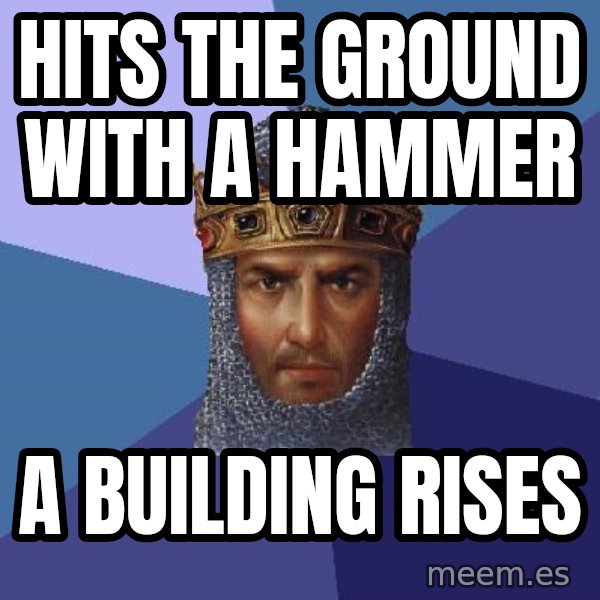 Age Of Empires meme: Hits the ground with a hammer / a building rises