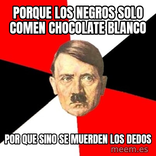 Advice Hitler meme: porque Los negros solo comen chocolate blanco / Por que sino se muerden los dedos