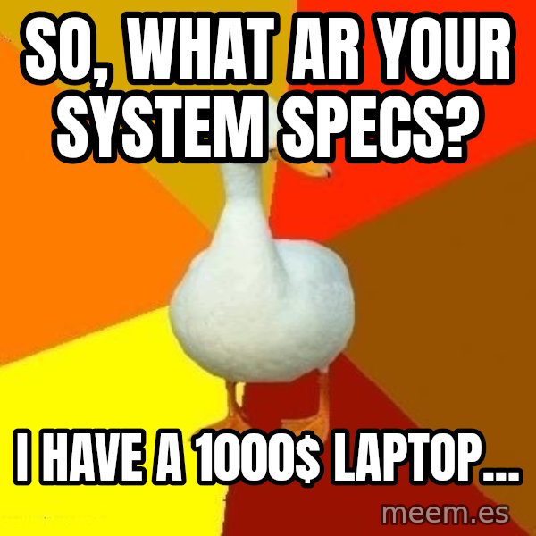 Technologically Impaired Duck meme: so, what ar your system specs? / I have a 1000$ Laptop...