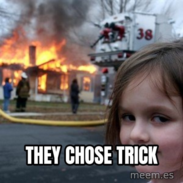 Disaster Girl meme: THey chose trick