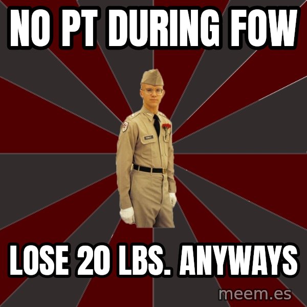 Stereotypical Corps Guy meme: no pt during Fow / lose 20 lbs. anyways