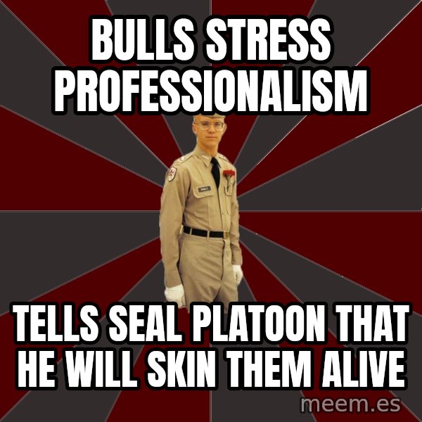 Stereotypical Corps Guy meme: Bulls stress professionalism / Tells Seal platoon that he will skin them alive