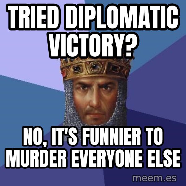 Age Of Empires meme: Tried Diplomatic victory? / No, It's funnier to murder everyone else