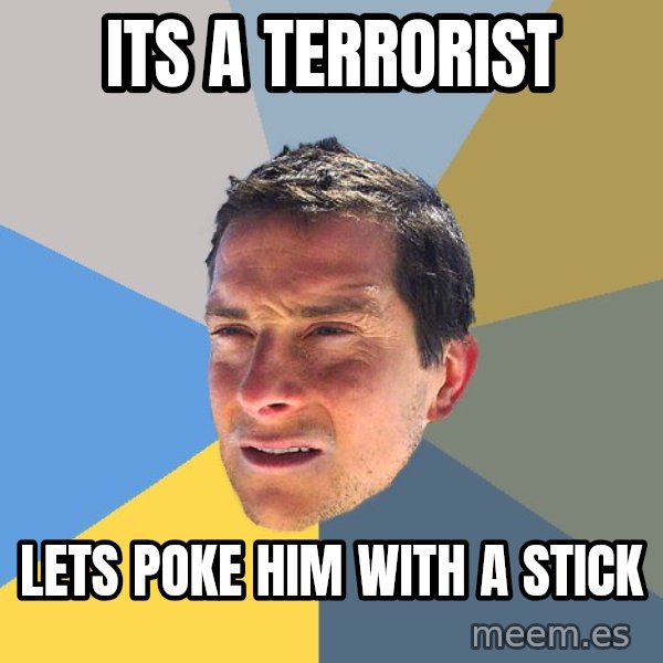 Bear Grylls meme: Its a terrorist / Lets poke him with a stick