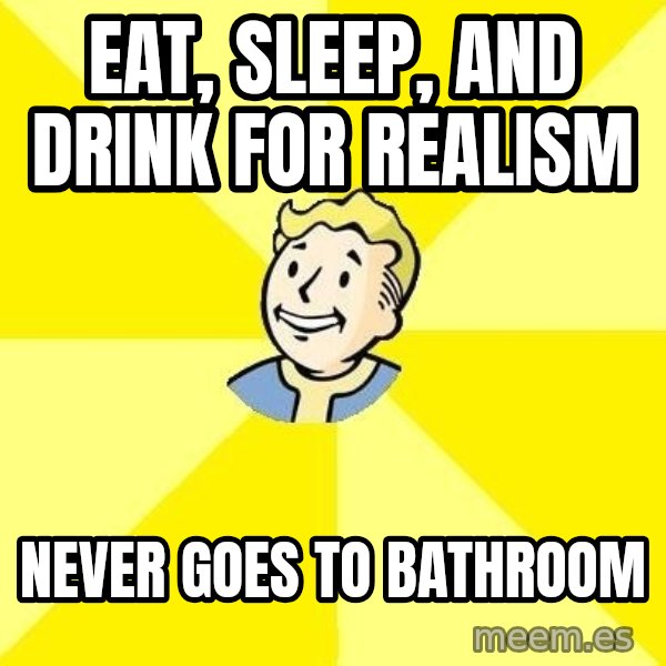 Fallout 3 meme: Eat, sleep, and drink for realism / Never goes to bathroom