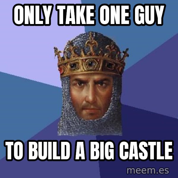 Age Of Empires meme: Only take one guy / to build a big castle