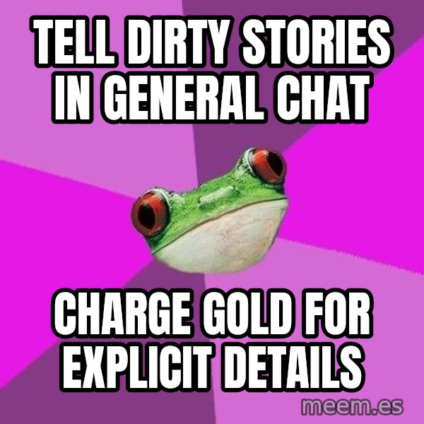 Foul Bachelorette Frog meme: tell dirty stories in general chat / charge gold for explicit details
