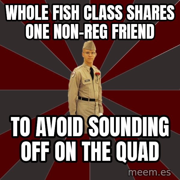 Stereotypical Corps Guy meme: Whole fish class shares one non-reg friend / to avoid sounding off on the quad