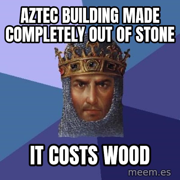Age Of Empires meme: aztec building made completely out of stone / it costs wood