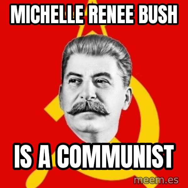 Stalin Says meme: Michelle Renee Bush / is a communist