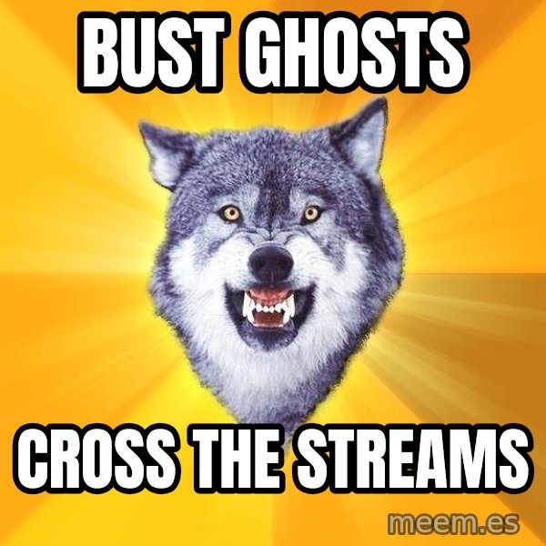 Courage Wolf meme: Bust Ghosts / Cross the Streams