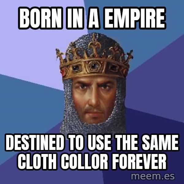 Age Of Empires meme: Born in a empire / destined to use the same cloth collor forever