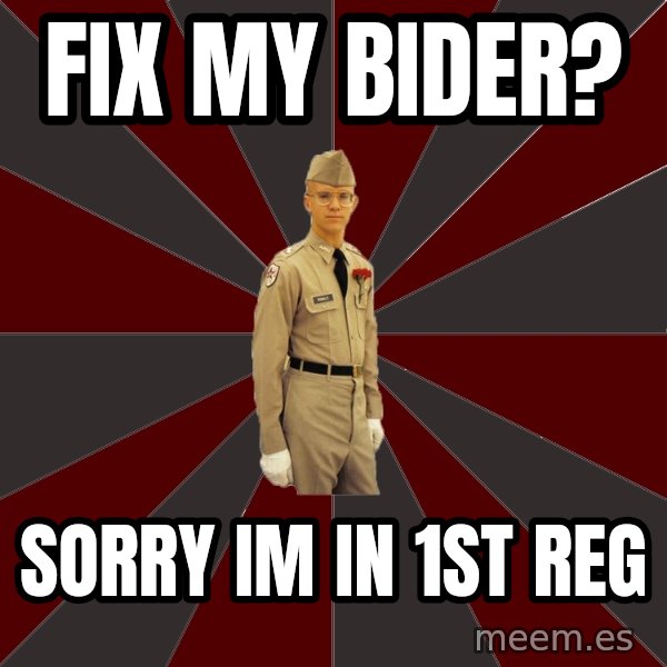 Stereotypical Corps Guy meme: fix my bider? / sorry im in 1st reg