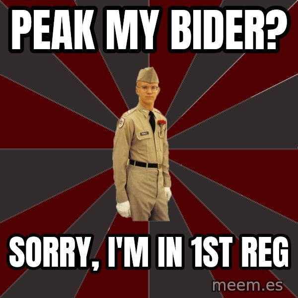 Stereotypical Corps Guy meme: peak my bider? / sorry, i'm in 1st reg