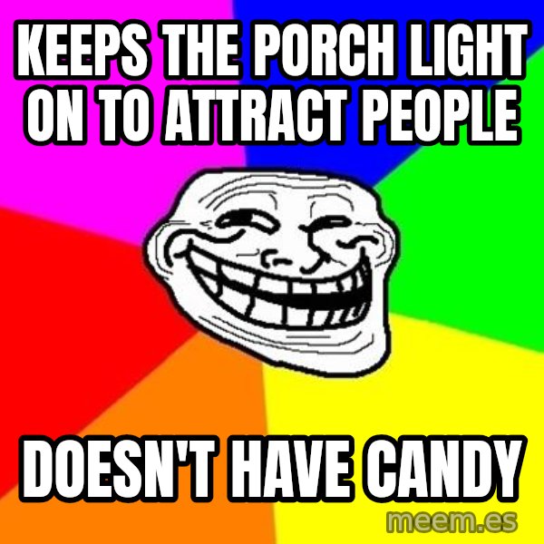 Trollface meme: Keeps the porch light on to attract people / doesn't have candy