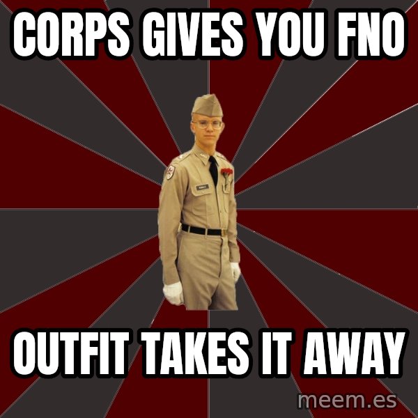 Stereotypical Corps Guy meme: Corps gives you FNO / outfit takes it away