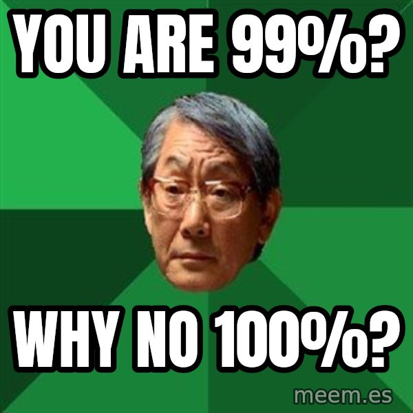 High Expectations Asian Father meme: You are 99%? / why no 100%?