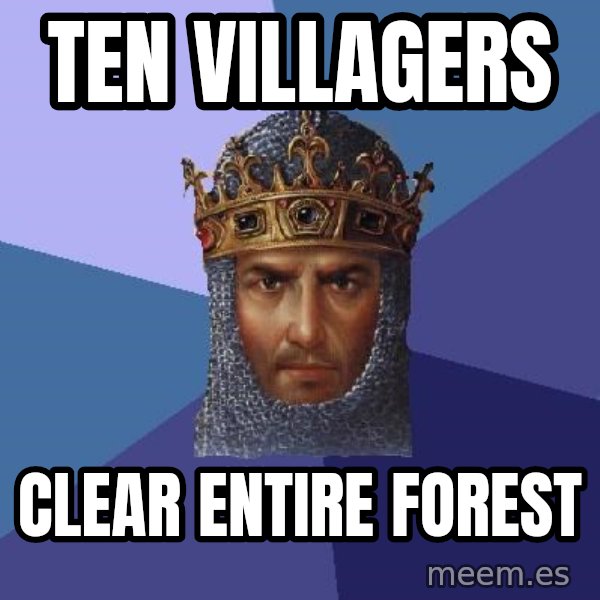 Age Of Empires meme: ten villagers / clear entire forest