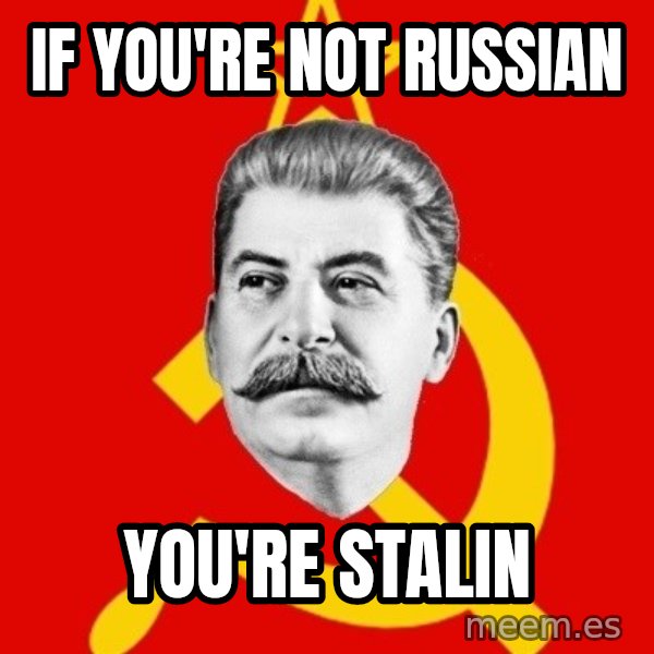 Stalin Says meme: if you're not russian / you're stalin