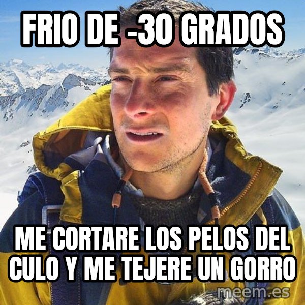 Bear Grylls meme: frio de -30 grados / me cortare los pelos del culo y me tejere un gorro