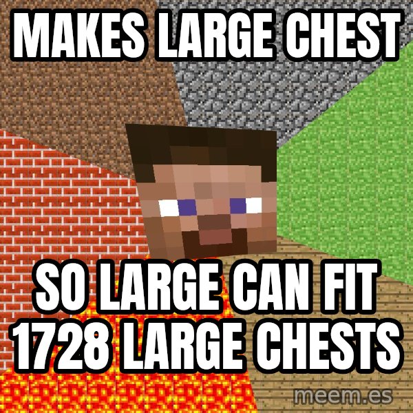Minecraft Guy meme: makes large chest / so large can fit 1728 large chests