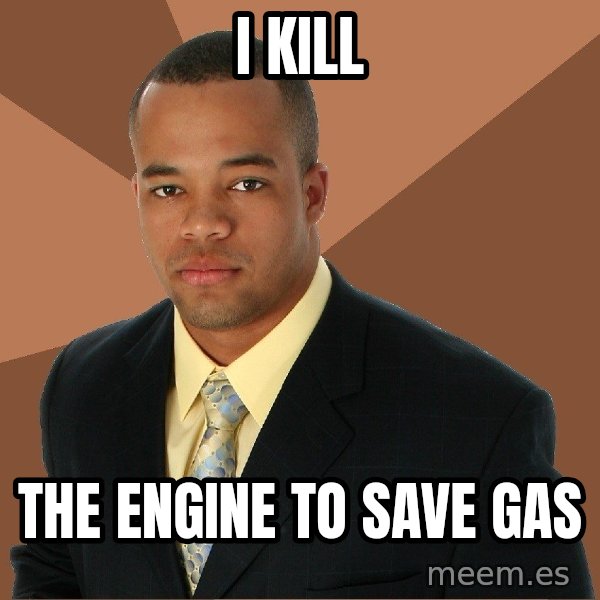 Successful Black Man meme: I kill / the engine to save gas