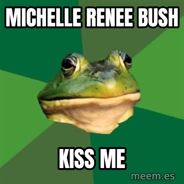 Foul Bachelor Frog meme: Michelle Renee Bush / kiss me