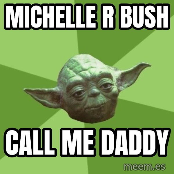 Advice Yoda Gives meme: Michelle R Bush / call me daddy