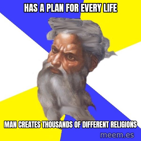 Advice God meme: Has a plan for every life / Man creates thousands of different religions