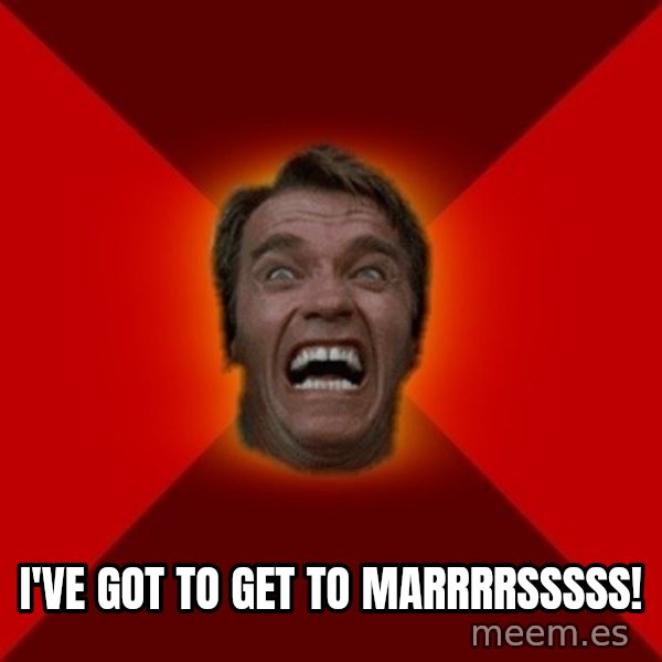Angry Arnold meme: I've got to get to MARrrrssssS!