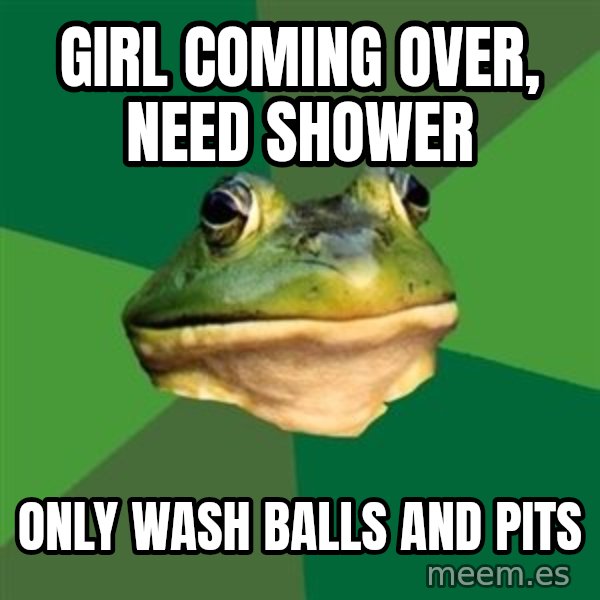 Foul Bachelor Frog meme: girl coming over, need shower / only wash balls and pits