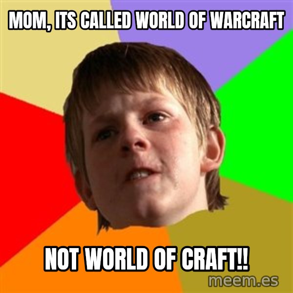 Angry School Boy meme: MOM, ITS CALLED WORLD OF WARCRAFT / NOT WORLD OF CRAFT!!