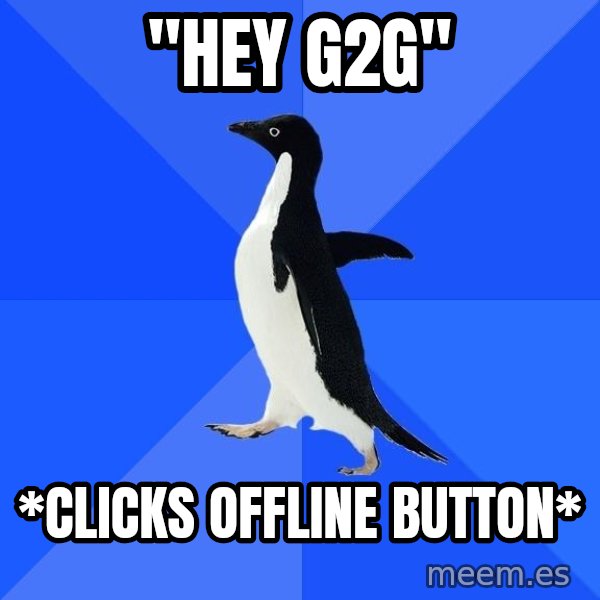 Socially Awkward Penguin meme: "HEY G2G" / *CLICKS OFFLINE BUTTON*
