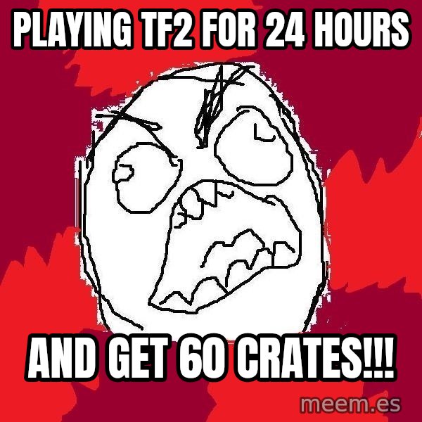 Rage FU meme: Playing tf2 for 24 hours / and get 60 crates!!!
