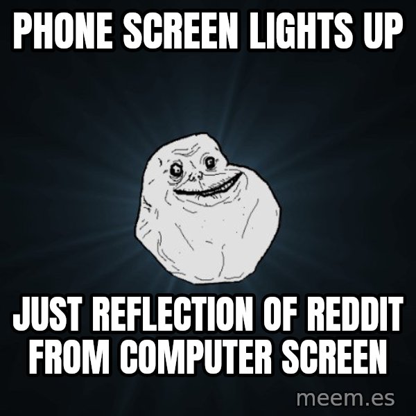 Forever Alone meme: Phone screen lights up / just reflection of reddit from computer screen