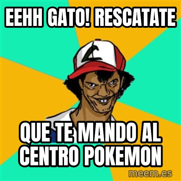 Ash Pedreiro meme: EEHH GATO! RESCATATE / que te mando al centro pokemon