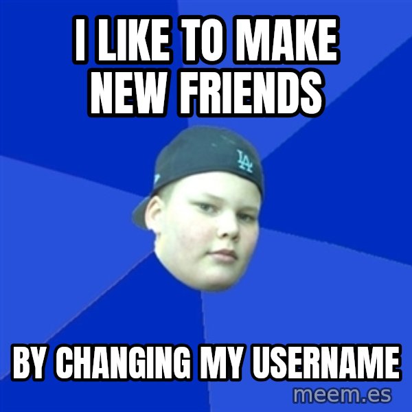 Jonnen Neuvo meme: I like to make new friends / by changing my username