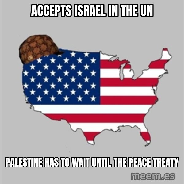 Scumbag America2 meme: Accepts israel in the un / palestine has to wait until the peace treaty