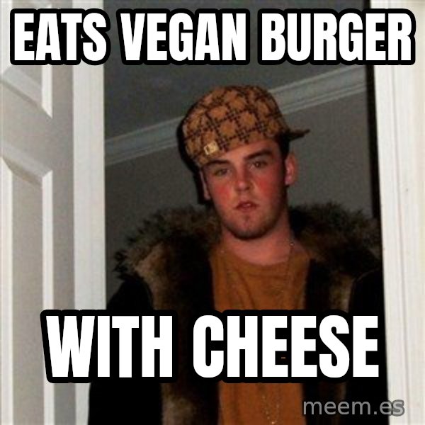 Scumbag Steve meme: eats vegan burger / with cheese