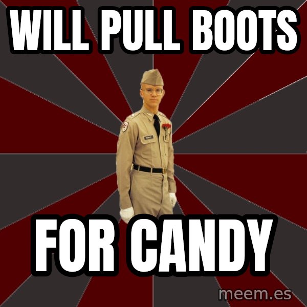 Stereotypical Corps Guy meme: Will pull boots / for candy