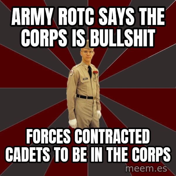 Stereotypical Corps Guy meme: Army rotc says the corps is bullshit / forces contracted cadets to be in the corps