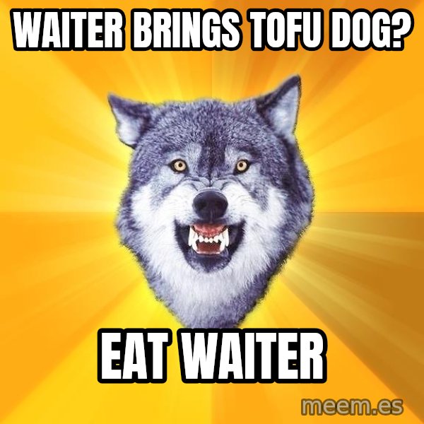 Courage Wolf meme: waiter brings tofu dog? / eat waiter