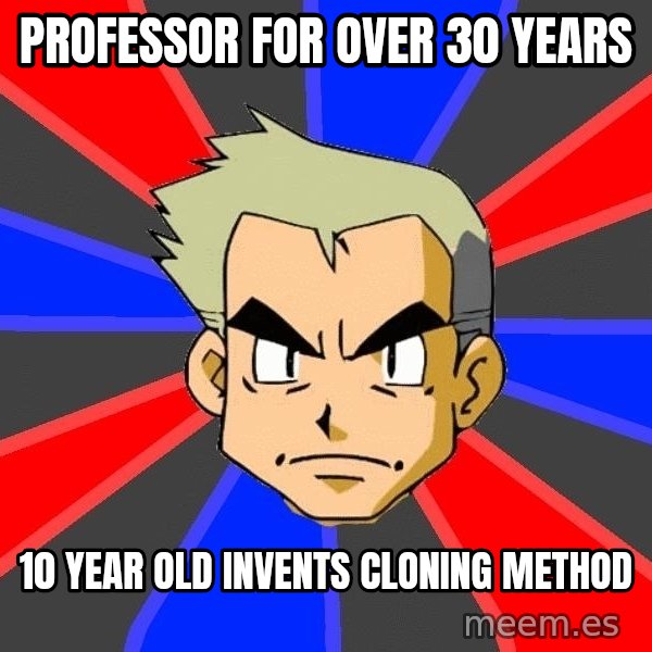 Professor Oak meme: Professor for over 30 years / 10 year old invents cloning method
