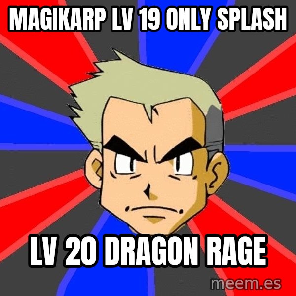 Professor Oak meme: magikarp lv 19 only splash / lv 20 dragon rage