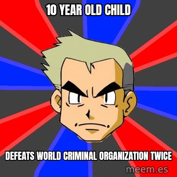 Professor Oak meme: 10 year old child / defeats world criminal organization twice