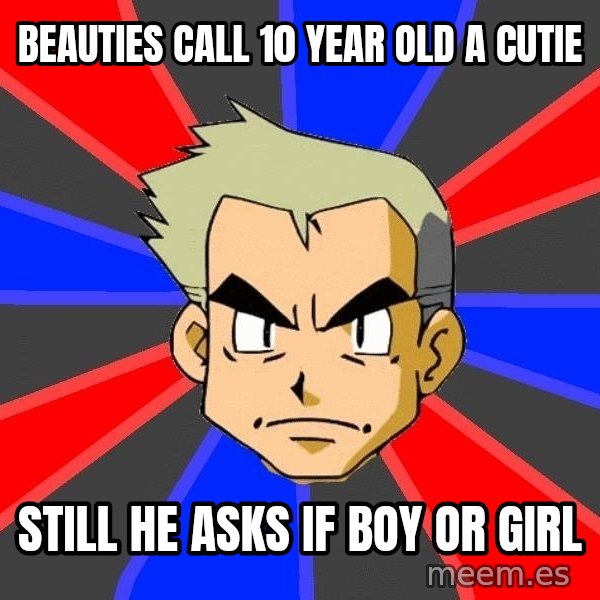 Professor Oak meme: beauties call 10 year old a cutie / still he asks if boy or girl