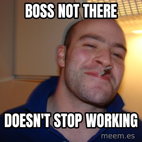 Good Guy Greg meme: boss not there / doesn't stop working
