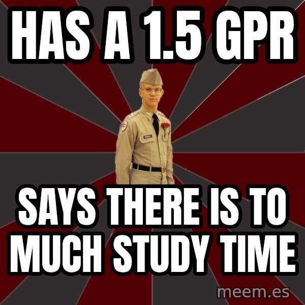 Stereotypical Corps Guy meme: has a 1.5 Gpr / says there is to much study time