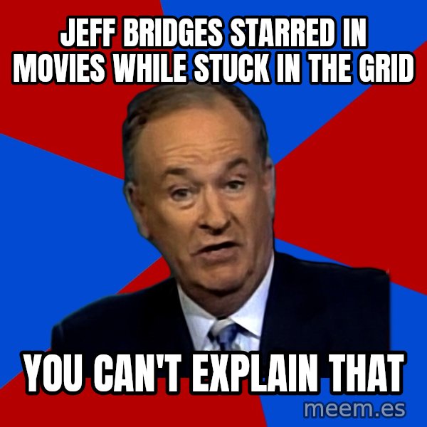 Bill O'Reilly Proves God meme: Jeff Bridges starred in movies while stuck in the grid / You can't explain that